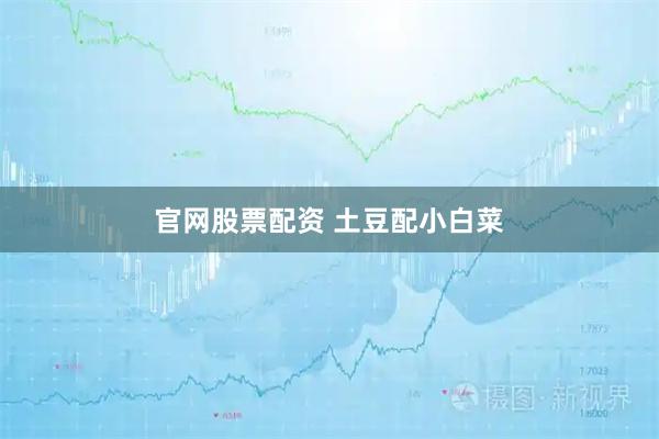 官网股票配资 土豆配小白菜